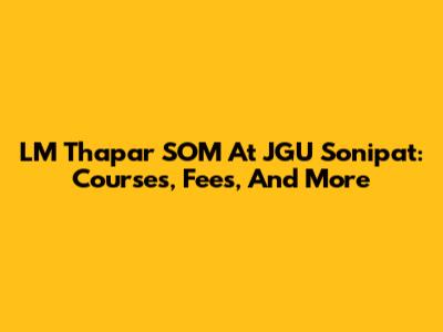 LM Thapar SOM At JGU Sonipat: Courses, Fees, And More