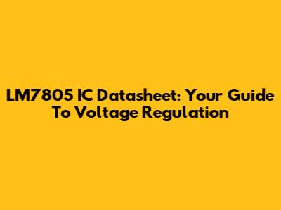 LM7805 IC Datasheet: Your Guide To Voltage Regulation