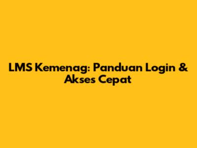 LMS Kemenag: Panduan Login & Akses Cepat