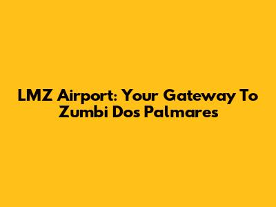 LMZ Airport: Your Gateway To Zumbi Dos Palmares
