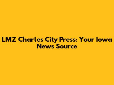 LMZ Charles City Press: Your Iowa News Source