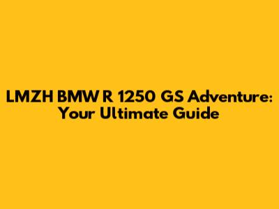 LMZH BMW R 1250 GS Adventure: Your Ultimate Guide