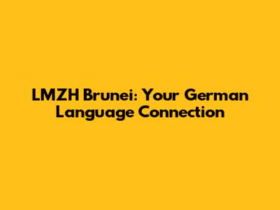 LMZH Brunei: Your German Language Connection