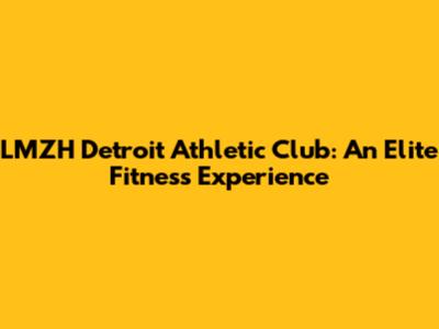 LMZH Detroit Athletic Club: An Elite Fitness Experience