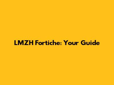 LMZH Fortiche: Your Guide