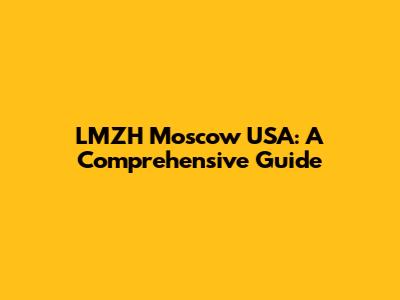 LMZH Moscow USA: A Comprehensive Guide