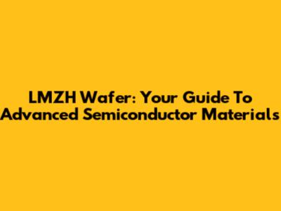 LMZH Wafer: Your Guide To Advanced Semiconductor Materials