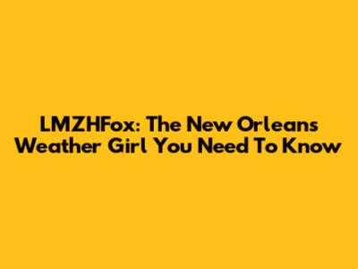 LMZHFox: The New Orleans Weather Girl You Need To Know