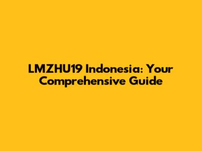 LMZHU19 Indonesia: Your Comprehensive Guide