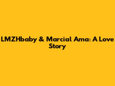 LMZHbaby & Marcial Ama: A Love Story