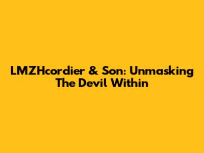 LMZHcordier & Son: Unmasking The Devil Within