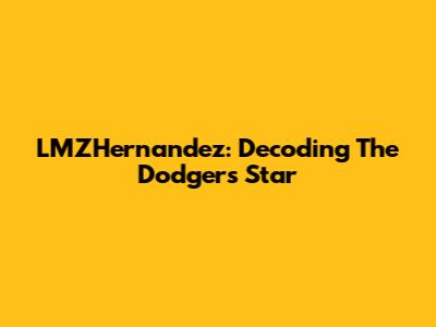LMZHernandez: Decoding The Dodgers' Star