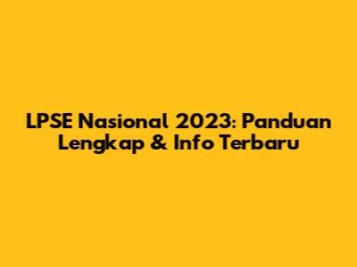 LPSE Nasional 2023: Panduan Lengkap & Info Terbaru