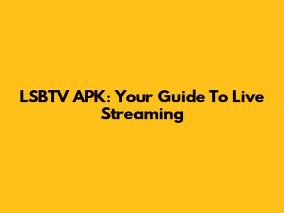 LSBTV APK: Your Guide To Live Streaming