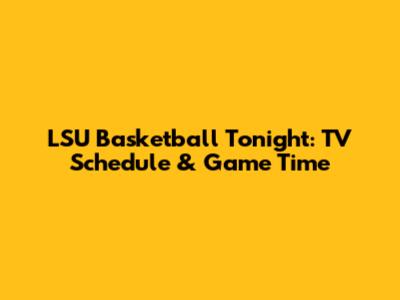LSU Basketball Tonight: TV Schedule & Game Time