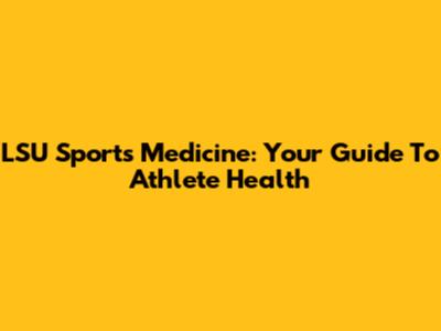 LSU Sports Medicine: Your Guide To Athlete Health