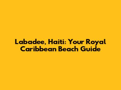 Labadee, Haiti: Your Royal Caribbean Beach Guide