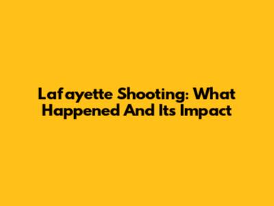 Lafayette Shooting: What Happened And Its Impact
