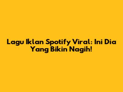 Lagu Iklan Spotify Viral: Ini Dia Yang Bikin Nagih!