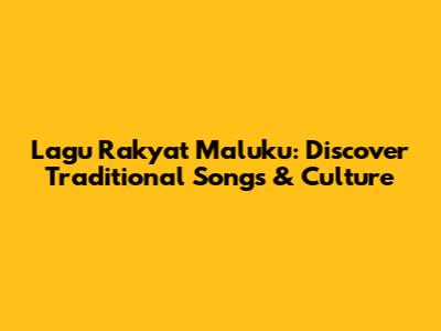 Lagu Rakyat Maluku: Discover Traditional Songs & Culture