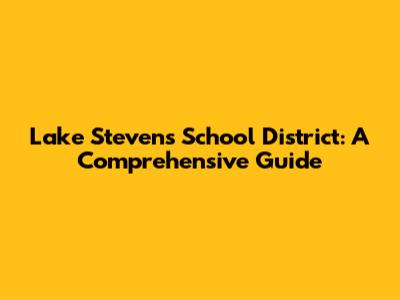 Lake Stevens School District: A Comprehensive Guide