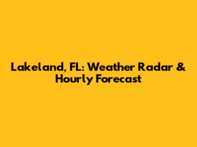 Lakeland, FL: Weather Radar & Hourly Forecast