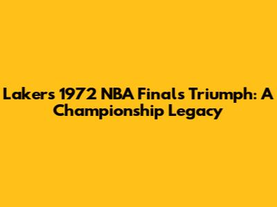 Lakers' 1972 NBA Finals Triumph: A Championship Legacy