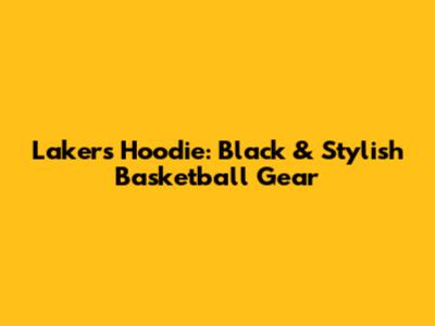 Lakers Hoodie: Black & Stylish Basketball Gear
