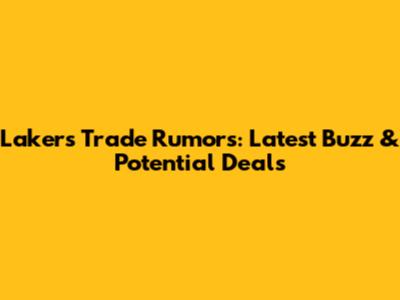 Lakers Trade Rumors: Latest Buzz & Potential Deals