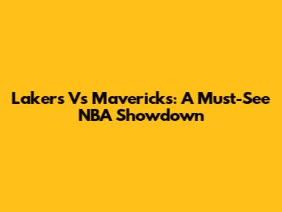 Lakers Vs Mavericks: A Must-See NBA Showdown