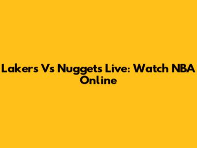 Lakers Vs Nuggets Live: Watch NBA Online