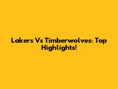 Lakers Vs Timberwolves: Top Highlights!