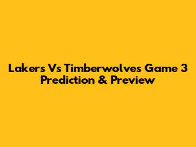 Lakers Vs Timberwolves Game 3 Prediction & Preview