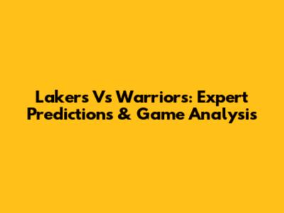 Lakers Vs Warriors: Expert Predictions & Game Analysis