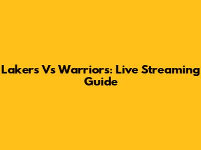 Lakers Vs Warriors: Live Streaming Guide
