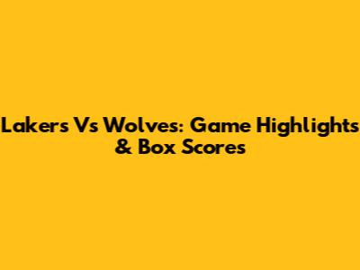 Lakers Vs Wolves: Game Highlights & Box Scores
