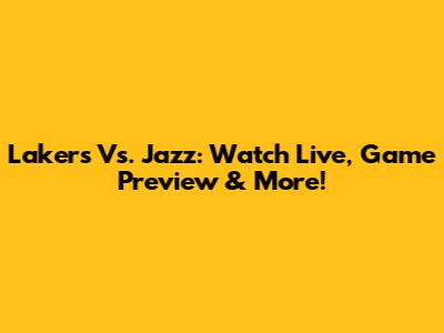 Lakers Vs. Jazz: Watch Live, Game Preview & More!