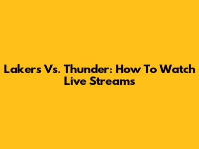 Lakers Vs. Thunder: How To Watch Live Streams