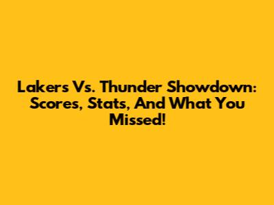 Lakers Vs. Thunder Showdown: Scores, Stats, And What You Missed!