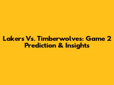 Lakers Vs. Timberwolves: Game 2 Prediction & Insights