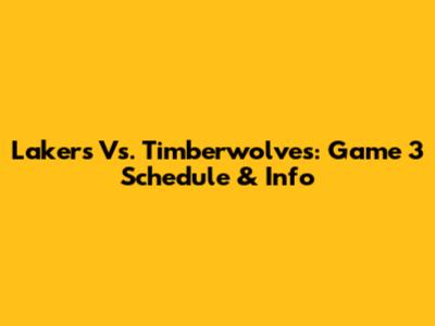 Lakers Vs. Timberwolves: Game 3 Schedule & Info