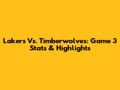 Lakers Vs. Timberwolves: Game 3 Stats & Highlights