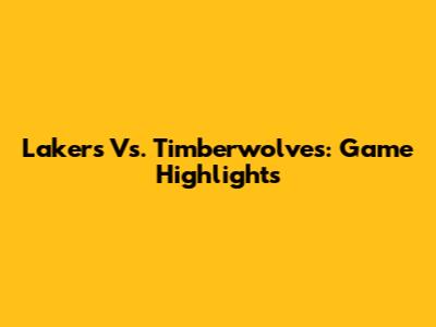 Lakers Vs. Timberwolves: Game Highlights