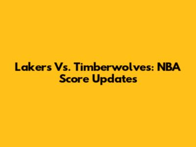 Lakers Vs. Timberwolves: NBA Score Updates