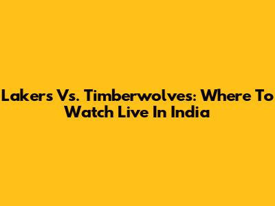 Lakers Vs. Timberwolves: Where To Watch Live In India