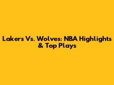 Lakers Vs. Wolves: NBA Highlights & Top Plays