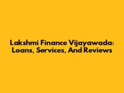 Lakshmi Finance Vijayawada: Loans, Services, And Reviews