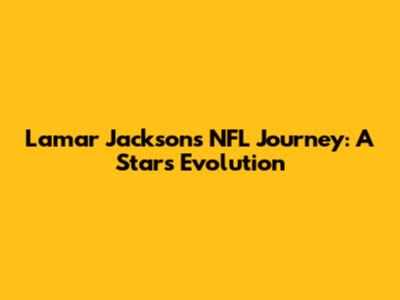Lamar Jackson's NFL Journey: A Star's Evolution