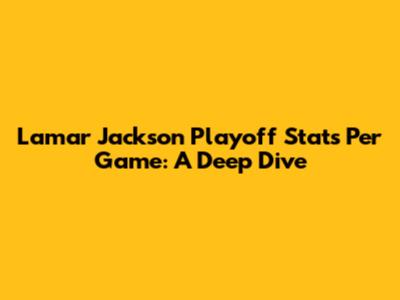 Lamar Jackson Playoff Stats Per Game: A Deep Dive