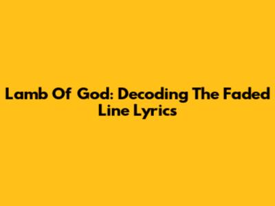 Lamb Of God: Decoding 'The Faded Line' Lyrics